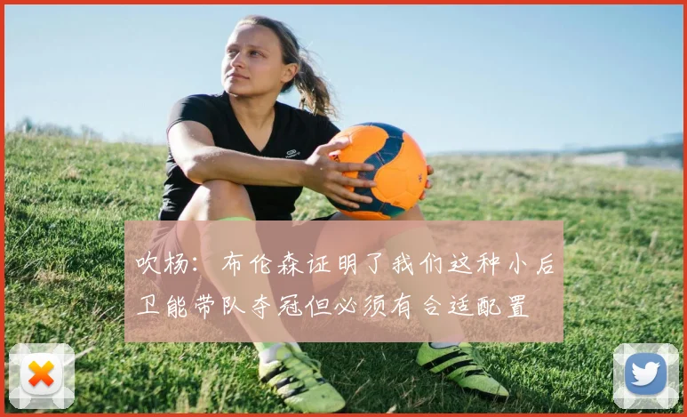 吹杨：布伦森证明了我们这种小后卫能带队夺冠但必须有合适配置